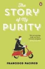 The Story of My Purity - Francesco Pacifico, Stephen Twilley