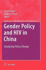 Gender Policy and HIV in China: Catalyzing Policy Change - Joseph Tucker Jr., Dudley L. Poston Jr., Qiang Ren, Baochang Gu, Xiaoying Zheng, Stephanie Wang, Chris Russell