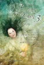 A Fantasy Medley 3 - Kevin Hearne, Yanni Kuznia, Laura Bickle, Aliette de Bodard, Jacqueline Carey