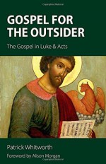 Gospel for the Outsider: The Gospel in Luke & Acts - Patrick Whitworth