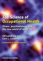 The Science of Occupational Health: Stress, Psychobiology and the New World of Work - Ulf Lundberg, Cary L. Cooper