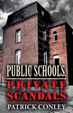 Public Schools, Private Scandals - Patrick Conley