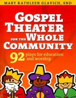 Gospel Theater for the Whole Community: 92 Plays for Education and Worship - Mary Kathleen Glavich