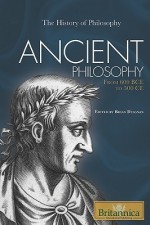 Ancient Philosophy: From 600 Bce To 500 Ce (The History Of Philosophy) - Brian Duignan