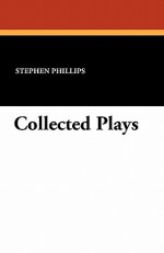 Collected Plays - Stephen Phillips