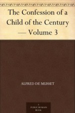 The Confession of a Child of the Century - Volume 3 - Alfred de Musset