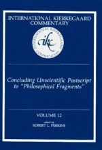 Concluding Unscientific Postscript to Philosophical Fragments (International Kierkegaard Commentary) - Robert L. Perkins