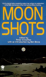 Moon Shots - Peter Crowther, Colin Greenland, Ben Bova, Brian W. Aldiss, Gene Wolfe, Brian M. Stableford, Eric Brown, Jerry Oltion, Kathleen M. Massie-Ferch, Scott Edelman, James Lovegrove, Alan Dean Foster, Stephen Baxter, Robert Sheckley, Paul J. McAuley, Paul Di Filippo, Michelle 