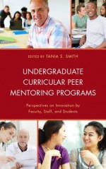 Undergraduate Curricular Peer Mentoring Programs: Perspectives on Innovation by Faculty, Staff, and Students - Tania S Smith, Andrew Barry, Tamsin Bolton