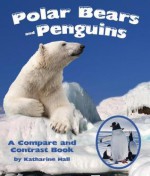 Polar Bears and Penguins: A Compare and Contrast Book - Katharine Hall