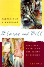 Elaine and Bill: Portrait of a Marriage : The Lives of Willem and Elaine De Kooning - Lee Hall