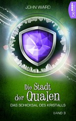 Die Stadt der Qualen: Das Schicksal des Kristalls: Band 3 (German Edition) - John Ward