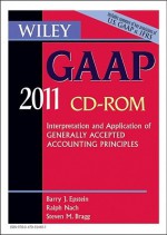 Wiley GAAP: Interpretation and Application of Generally Accepted Accounting Principles 2011 - Barry J. Epstein, Ralph Nach, Steven M. Bragg