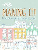 Mollie Makes: Making It!: Crafting Your Own Business - Clare Kelly