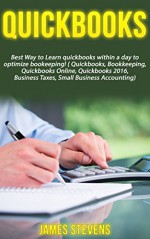 QuickBooks: Best Way to Learn QuickBooks within a day to optimize bookkeeping! (QuickBooks, Bookkeeping, QuickBooks Online, QuickBooks 2016, ... Business Taxes, Small Business Accounting) - James Stevens