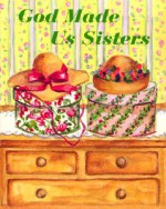 God Made Us Sisters [With 24k Gold-Plated Charm on a Ribbon Bookmark] - Conover Swofford, Katharine Barnwell