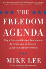 The Freedom Agenda: Why a Balanced Budget Amendment is Necessary to Restore Constitutional Government - Mike Lee