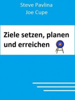 Ziele setzen, planen und erreichen (German Edition) - Steve Pavlina, Joe Cupe