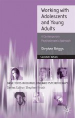 Working with Adolescents and Young Adults: A Contemporary Psychodynamic Approach - Stephen Briggs, Stephen Frosh