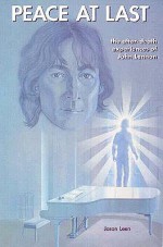 Peace at Last: The After-Death Experiences of John Lennon - Jason Leen, John M. Thompson, Marisa Lovesong, Eve Arno, William Brooks