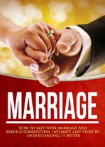 Marriage: How To Save Your Marriage And Rebuild Connection, Intimacy and Trust By Understanding It Better (Marriage Help, Marriage Counseling, Intimacy Advice, Relationship Communication Book 1) - Cory Spring