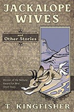 Jackalope Wives And Other Stories - T. Kingfisher