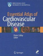 Essential Atlas of Cardiovascular Disease [With CDROM] - Peter Libby