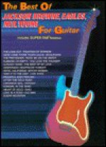 The Best of Jackson Browne, the Eagles and Neil Young for Guitar: Includes Super Tab Notation - Jackson Browne, The Eagles, Neil Young