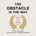 The Obstacle Is the Way: The Timeless Art of Turning Trials into Triumph - Ryan Holiday, Ryan Holiday, Tim Ferriss