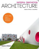 Material Innovation: Architecture - Andrew Dent, Leslie Sherr, Gail Peter Borden, George M Beylerian