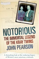 Notorious: The Immortal Legend of the Kray Twins - John Pearson