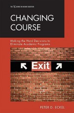 Changing Course: Making The Hard Decisions To Eliminate Academic Programs (Studies On Higher Educationi) - Peter D. Eckel