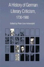 A History of German Literary Criticism, 1730-1980 - Peter Uwe Hohendahl