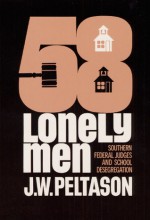 Fifty-Eight Lonely Men: Southern Federal Judges and School Desegregation - J.W. Peltason