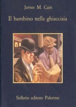 Il bambino nella ghiacciaia - James M. Cain, Roberto Birindelli