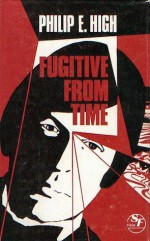 Fugitive from Time - Philip E. High