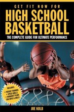 Get Fit Now For High School Basketball: The Complete Guide for Ultimate Performance - Joe Kolb, Stewart Smith