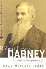 Robert Lewis Dabney: A Southern Presbyterian Life - Sean Michael Lucas