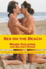 Sex on the beach: a true account of explicit displays of exhibitionism and voyeurism - Mark Golding, Belinda Mosse