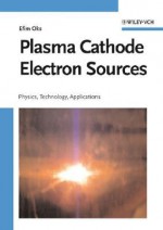 Plasma Cathode Electron Sources: Physics, Technology, Applications - Efim Oks