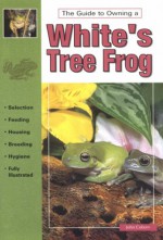 The Guide To Owning White's Tree Frog - John Coborn