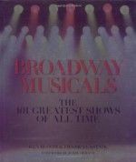 Broadway Musicals: The 101 Greatest Shows of All Time - Ken Bloom, Frank Vlastnik