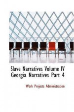 Slave Narratives Volume IV Georgia Narratives Part 4: A Folk History of Slavery in the United States Fro - Work Projects Administration