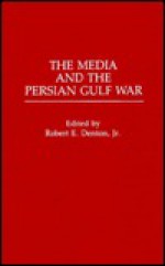 The Media And The Persian Gulf War - Robert E. Denton Jr.