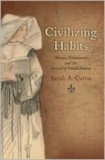 Civilizing Habits Civilizing Habits: Women Missionaries and the Revival of French Empire Women Missionaries and the Revival of French Empire - Sarah Curtis