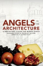 Angels in the Architecture: A Protestant Vision for Middle Earth - Douglas Wilson, Douglas Jones