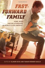 Fast-Forward Family: Home, Work, and Relationships in Middle-Class America - Elinor Ochs, Tamar Kremer-Sadlik