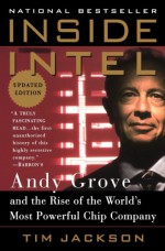 Inside Intel: Andy Grove and the Rise of the World's Most Powerful Chip Company - Tim Jackson