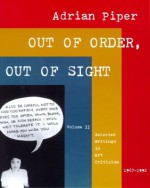 Out of Order, Out of Sight, Vol. 2: Selected Writings in Art Criticism, 1967-1992 - Adrian Piper