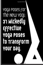 Yoga Poses for the New Yogi: 37 Wickedly Effective Yoga Poses To Transform Your Day - Julie Schoen, Little Pearl